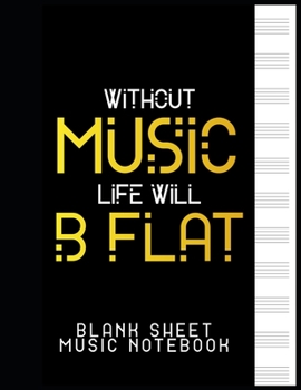 Paperback Without Music, Life Will B Flat - Blank Sheet Music Notebook: Music Composition Paper/Music Stave/Blank Staff Paper Notebook/Music Manuscript Notebook Book