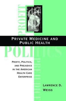 Paperback Private Medicine and Public Health: Profit, Politics, and Prejudice in the American Health Care Enterprise Book