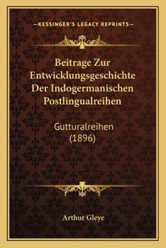 Paperback Beitrage Zur Entwicklungsgeschichte Der Indogermanischen Postlingualreihen: Gutturalreihen (1896) [German] Book