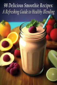 Paperback 98 Delicious Smoothie Recipes: A Refreshing Guide to Healthy Blending Book