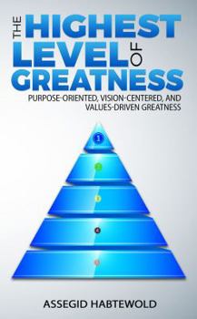 Paperback The Highest Level of Greatness: Purpose-oriented, vision-centered, and values-driven greatness Book