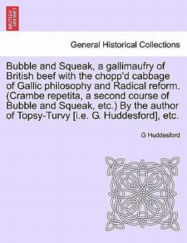 Bubble and Squeak, a gallimaufry of British beef with the chopp'd cabbage of Gallic philosophy and Radical reform. (Crambe repetita, a second course ... of Topsy-Turvy [i.e. G. Huddesford], etc.