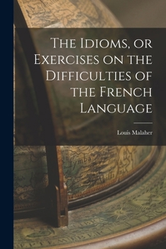 Paperback The Idioms, or Exercises on the Difficulties of the French Language Book