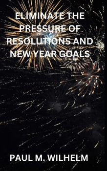 Paperback Eliminate the Pressure of Resolutions and New Year Goals Book