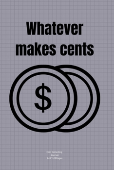 Paperback whatever makes cents: Journal notebook Diary for Coin Collecting Inventory Blank Lined to Track Your Coin Collection Book