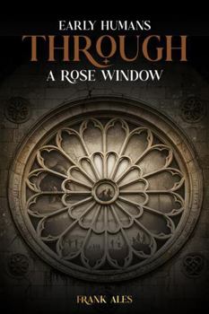 Hardcover Early Humans Through a Rose Window Book