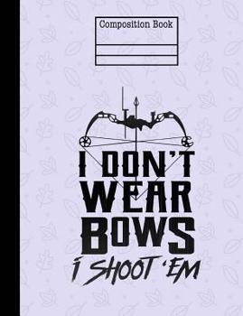 I Don't Wear Bows I Shoot 'Em Composition Notebook - 4x4 Quad Ruled: 7.44 x 9.69 - 200 Pages - Graph Paper