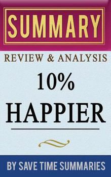 Paperback Book Summary, Review & Analysis: 10% Happier: How I Tamed the Voice in My Head, Reduced Stress Without Losing My Edge, and Found Self-Help That Actual Book