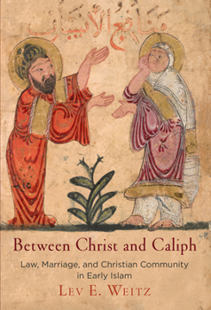 Hardcover Between Christ and Caliph: Law, Marriage, and Christian Community in Early Islam Book