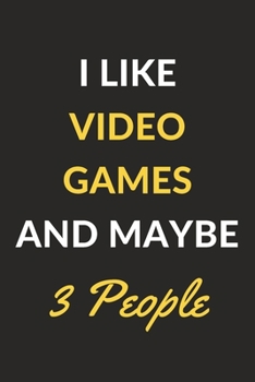 I Like Video Games And Maybe 3 People: Video Games Journal Notebook to Write Down Things, Take Notes, Record Plans or Keep Track of Habits (6" x 9" - 120 Pages)