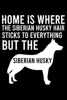 Paperback Home Is Where The Siberian Husky Hair Sticks To Everything But The Siberian Husky: Cute Siberian Husky Default Ruled Notebook, Great Accessories & Gif Book