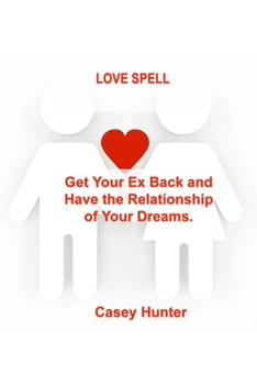 Paperback Love Spell: Get Your Ex Back and Have the Relationship of Your Dreams. Book