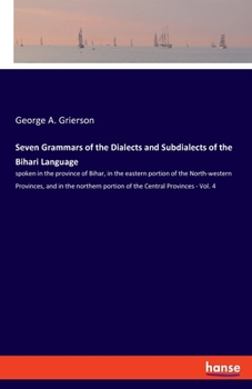 Paperback Seven Grammars of the Dialects and Subdialects of the Bihari Language: spoken in the province of Bihar, in the eastern portion of the North-western Pr Book