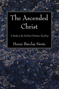 The Ascended Christ: A Study in the Earliest Christian Teaching