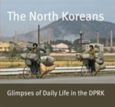 The North Koreans: Glimpses of Daily Life in the Dprk