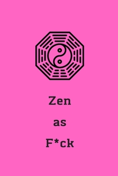 Zen as F*ck: A Journal for Practicing the Mindful Art of Not Giving a Sh*t (Zen as F*ck Journals)