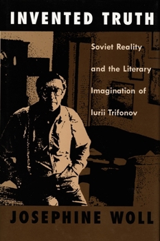 Hardcover Invented Truth: Soviet Reality and the Literary Imagination of Iurii Trifonov Book