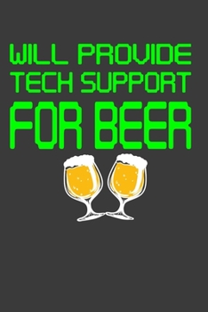 Will Provide Tech Support For Beer: Perfect Notebook For Funny Computer repair Beer Lover. Cute Cream Paper 6*9 Inch With 100 Pages Notebook For Writing Daily Routine, Journal and Hand Note