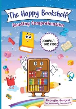 Paperback The Happy Bookshelf Reading Comprehension Journal For Kids: Motivating Questions That Build Reading Comprehension Book