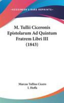 Hardcover M. Tullii Ciceronis Epistolarum Ad Quintum Fratrem Libri III (1843) Book