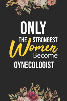 Paperback Only The Strongest Women Become Gynecologist: Lined Composition Notebook Gift for Gynecologist Funy Birthday Gift Journal / 6"X9" - 120 Page Book