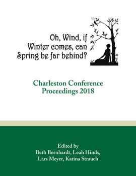 Oh, Wind, If Winter Comes, Can Spring Be Far Behind?: Charleston Conference Proceedings, 2018 - Book  of the Charleston Conference