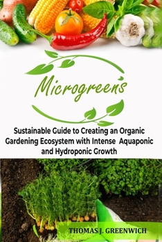 Paperback Microgreens: Sustainable Guide to Creating an Organic Gardening Ecosystem with Intense Aquaponic and Hydroponic Growth. Book