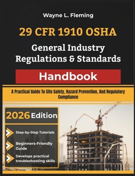 29 CFR 1910 OSHA General Industry Regulations & Standards Handbook: A Practical Guide To Site Safety, Hazard Prevention, And Regulatory Compliance