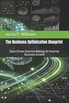 Paperback The Business Optimization Blueprint: Data-Driven Decision Making for Smarter Business Growth Book
