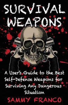 Paperback Survival Weapons: A User's Guide to the Best Self-Defense Weapons for Any Dangerous Situation Book