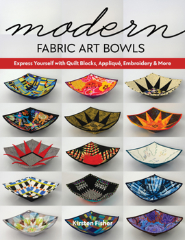 Paperback Modern Fabric Art Bowls: Express Yourself with Quilt Blocks, Appliqué, Embroidery & More Book