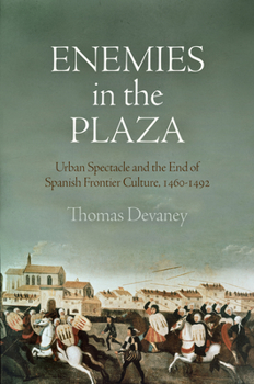 Hardcover Enemies in the Plaza: Urban Spectacle and the End of Spanish Frontier Culture, 146-1492 Book