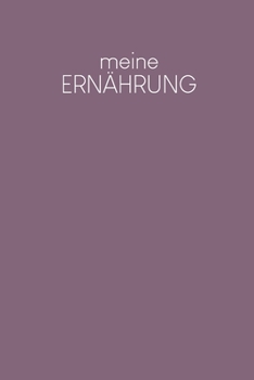 Meine Ernährung: Zum Tracken Deiner Mahlzeiten zum Ausfüllen mit Kalorien+Eiweiß+Fett+Kohlenhydrate - Motiv: Lila