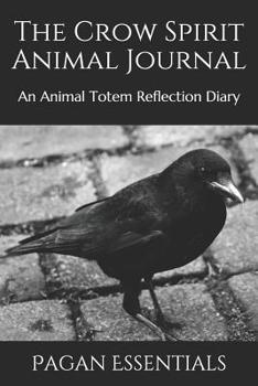 The Crow Spirit Animal Journal: An Animal Totem Reflection Diary