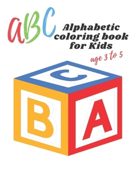 ABC Alphabetic coloring book for kids age 3 to 5: Practice workbook for kids, practice for beginner's workbook, letter tracing book, writing practice book to learn writing. 107 pages, Size 8.5” x 11”.
