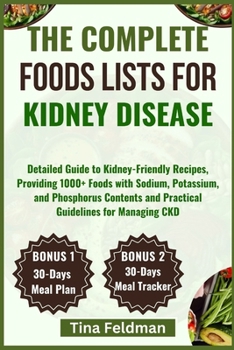 The Complete Foods Lists for Kidney Disease: Detailed Guide to Kidney-Friendly Recipes, Providing 1000+ Foods with Sodium, Potassium, and Phosphorus C