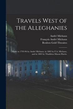 Paperback Travels West of the Alleghanies: Made in 1793-96 by André Michaux, in 1802 by F.A. Michaux, and in 1803 by Thaddeus Mason Harris. Book