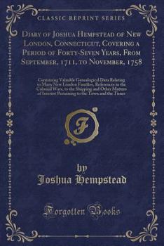 Paperback Diary of Joshua Hempstead of New London, Connecticut, Covering a Period of Forty-Seven Years, from September, 1711, to November, 1758: Containing Valu Book