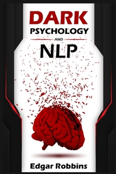 Paperback Dark Psychology and NLP: Influence Anyone & Get What You Want Using Neuro-Linguistic Programming Techniques & Strategies. Familiarize With the Book