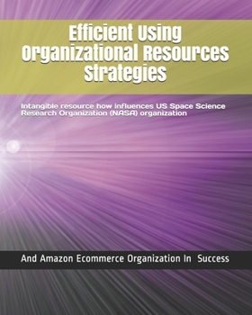 Paperback Efficient Using Organizational Resources Strategies: Intangible resource how influences US Space Science Research Organization (NASA) organization and Book