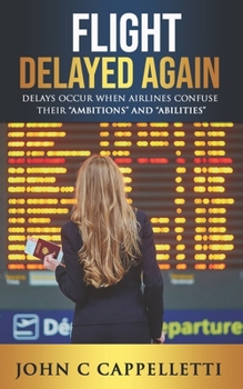 Paperback Flight Delayed Again: Delays occur when Airlines confuse their "ambitions" and "abilities" Book