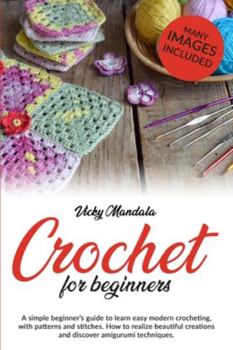 Paperback Crochet for beginners: A simple beginner's guide to learn easy modern crocheting, with patterns and stitches. How to realize beautiful creati Book