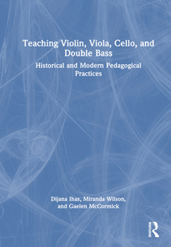 Hardcover Teaching Violin, Viola, Cello, and Double Bass: Historical and Modern Pedagogical Practices Book
