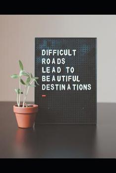 Difficult Roads Lead to Beautiful Destinations: Inspirational Notebook/Journal /Diary, Writing Book, Ruled, Prayer, Travel, Notebook For Men Women - 6x9 120 pages