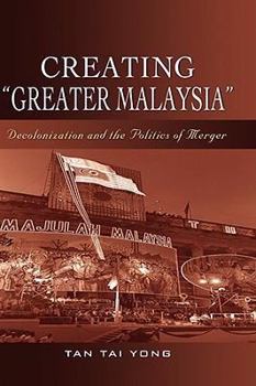 Hardcover Creating "Greater Malaysia": Decolonization and the Politics of Merger Book