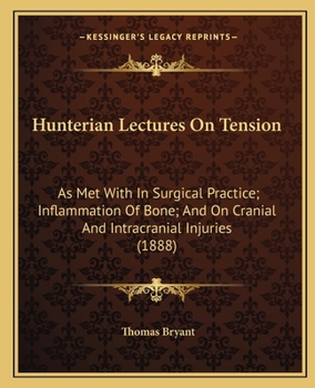 Paperback Hunterian Lectures On Tension: As Met With In Surgical Practice; Inflammation Of Bone; And On Cranial And Intracranial Injuries (1888) Book