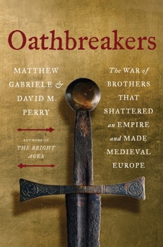 Hardcover Oathbreakers: The War of Brothers That Shattered an Empire and Made Medieval Europe Book