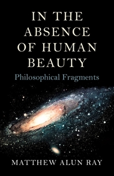 Paperback In the Absence of Human Beauty: Philosophical Fragments Book