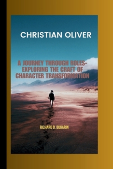 Paperback Christian Oliver: A Journey Through Roles-Exploring the Craft of Character Transformation Book