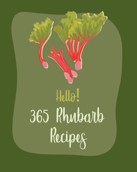 Paperback Hello! 365 Rhubarb Recipes: Best Rhubarb Cookbook Ever For Beginners [Book 1] Book